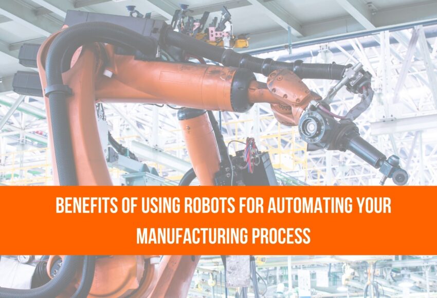 benefits-of-using-robots-for-automating-your-manufacturing-process
